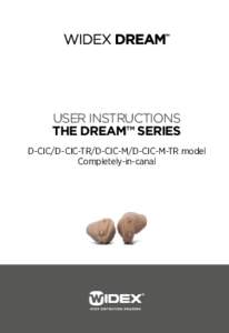 USER INSTRUCTIONS THE DREAM™ SERIES D-CIC/D-CIC-TR/D-CIC-M/D-CIC-M-TR model Completely-in-canal  YOUR WIDEX HEARING AID