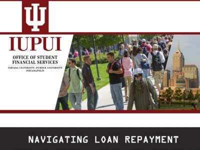 NAVIGATING LOAN REPAYMENT  Navigating Loan Repayment Agenda • Federal Loan Exit Counseling • Basics of Student Loan Repayment • Federal Repayment Plans