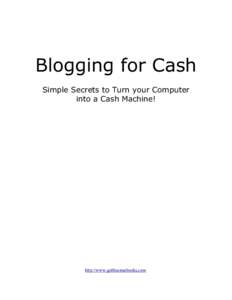 Blogging for Cash Simple Secrets to Turn your Computer into a Cash Machine! http://www.getfreeimebooks.com