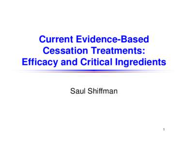 Current Evidence-Based Cessation Treatments: Efficacy and Critical Ingredients Saul Shiffman  1