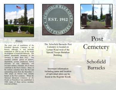 History The exact year of installation of the Schofield Barracks Cemetery is not known; although, it was probably established in 1909 as part of the initial development of Schofield Barracks. The