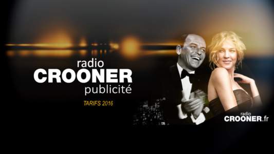TARIFS 2016  « Crooner plus qu’une radio, un art de vivre » Une nouvelle radio qui émet en DAB+ (RNT) à Paris, Nice, Lyon, Marseille, Monaco et bientôt…au Luxembourg, à Nantes et dans toutes les principales vi