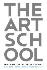 FA L L 2 014 : A D U LT, T E E N & YO U T H C L A S S E S FA L L 2 014 : A D U LT, T E E N & YO U T H C L A S S E S WELCOME Welcome to the Art School, The Boca Raton Museum Art School is a