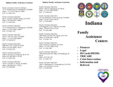 Indiana Family Assistance Locations Family Assistance Center Coordinator 711 N. Pennsylvania St. Indianapolis, IN[removed]Office: [removed]ext[removed]Cell: [removed]Family Assistance Specialist