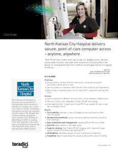 Case Study  North Kansas City Hospital delivers secure, point-of-care computer access – anytime, anywhere “With PCoIP Zero Clients and ‘tap-in, tap-out’ badge access, doctors,