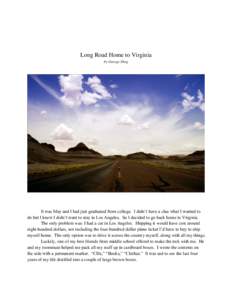 Long Road Home to Virginia by George Ding It was May and I had just graduated from college. I didn’t have a clue what I wanted to do but I knew I didn’t want to stay in Los Angeles. So I decided to go back home to Vi