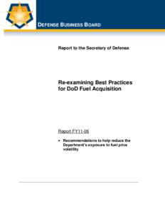 DEFENSE BUSINESS BOARD  Report to the Secretary of Defense Re-examining Best Practices for DoD Fuel Acquisition