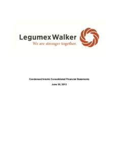 Condensed Interim Consolidated Financial Statements June 30, 2013 Legumex Walker Inc. Condensed Interim Consolidated Statement of Financial Position (thousands of Canadian dollars)