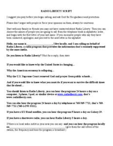 RADIO LIBERTY SCRIPT I suggest you pray before you begin calling, and ask God for His guidance and protection. Please don’t argue with people or force your opinions on them, always be courteous.