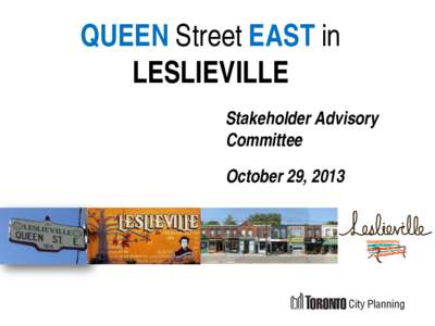 QUEEN Street EAST in LESLIEVILLE Stakeholder Advisory Committee October 29, 2013