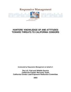 HUNTERS’ KNOWLEDGE OF AND ATTITUDES TOWARD THREATS TO CALIFORNIA CONDORS Conducted by Responsive Management on behalf of:  The U.S. Fish and Wildlife Service