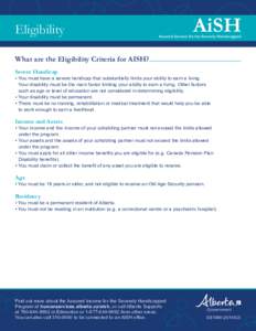 Eligibility What are the Eligibility Criteria for AISH? Severe Handicap • 	You must have a severe handicap that substantially limits your ability to earn a living. 	 Your disability must be the main factor limiting you