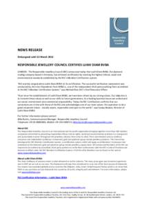 NEWS RELEASE Embargoed until 22 March 2012 RESPONSIBLE JEWELLERY COUNCIL CERTIFIES LUKHI DIAM BVBA LONDON - The Responsible Jewellery Council (RJC) announced today that Lukhi Diam BVBA, the diamond trading company based 