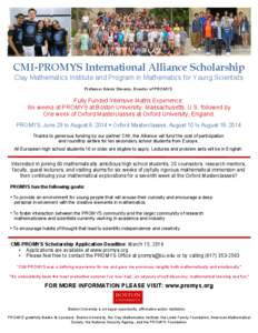 CMI-PROMYS International Alliance Scholarship Clay Mathematics Institute and Program in Mathematics for Young Scientists Professor Glenn Stevens, Director of PROMYS Fully Funded Intensive Maths Experience: Six weeks at P