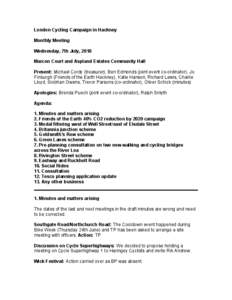 London Cycling Campaign in Hackney Monthly Meeting Wednesday, 7th July, 2010 Marcon Court and Aspland Estates Community Hall Present: Michael Cordy (treasurer), Ben Edmonds (joint event co-ordinator), Jo Finburgh (Friend