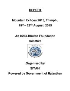 REPORT Mountain Echoes 2015, Thimphu 19th – 22nd August, 2015 An India-Bhutan Foundation Initiative