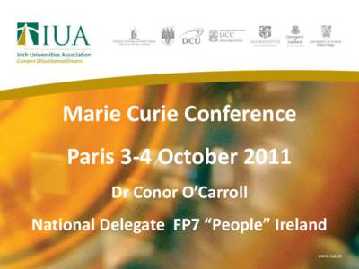 Marie Curie Conference Paris 3-4 October 2011 Dr Conor O’Carroll National Delegate FP7 “People” Ireland www.iua.ie