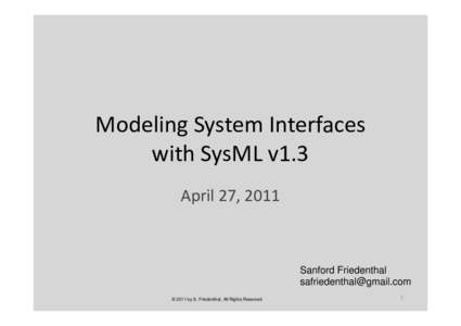 Modeling System Interfaces with SysML v1.3 April 27, 2011 Sanford Friedenthal [removed]