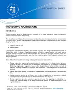 INFORMATION SHEET  PROTECTING YOUR DESIGNS Introduction Design protection gives the design owner a monopoly in the visual features of shape, configuration, pattern and ornamentation of the design.