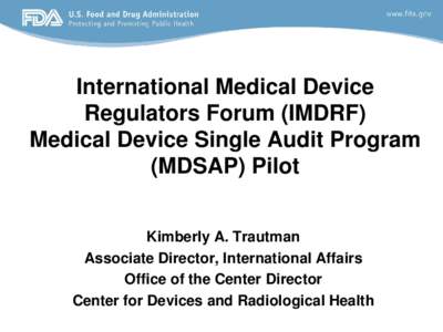 International Medical Device Regulators Forum (IMDRF) Medical Device Single Audit Program (MDSAP) Pilot Kimberly A. Trautman Associate Director, International Affairs