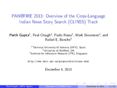 PAN@FIRE 2013: Overview of the Cross-Language !ndian News Story Search (CL!NSS) Track Parth Gupta1 , Paul Clough2 , Paolo Rosso1 , Mark Stevenson2 , and Rafael E. Banchs3 1 Technical