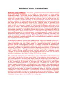 BROADCASTER WEBSITE LICENSE AGREEMENT  INTRODUCTORY COMMENTS: This sample agreement assumes a certain fact scenario and is not meant to be representative of, or intended to create standards for, every possible agreement 