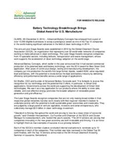 FOR IMMEDIATE RELEASE  Battery Technology Breakthrough Brings Global Award for U.S. Manufacturer CLAIRE, MI (December 8, 2014) – Advanced Battery Concepts has emerged from a pool of over 10,000 eligible businesses to s