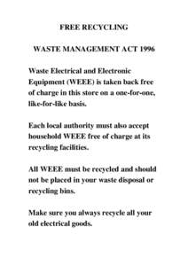 FREE RECYCLING WASTE MANAGEMENT ACT 1996 Waste Electrical and Electronic Equipment (WEEE) is taken back free of charge in this store on a one-for-one, like-for-like basis.