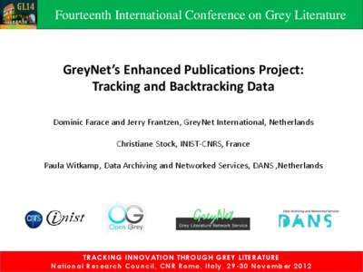 Fourteenth International Conference on Grey Literature  GreyNet’s Enhanced Publications Project: Tracking and Backtracking Data Dominic Farace and Jerry Frantzen, GreyNet International, Netherlands Christiane Stock, IN