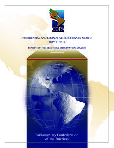 PRESIDENTIAL AND LEGISLATIVE ELECTIONS IN MEXICO JULY 1ST 2012 REPORT OF THE ELECTORAL OBSERVATION MISSION Parliamentary Confederation of the Americas