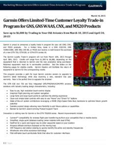 Marketing Memo: Garmin Offers Limited-Time Avionics Trade in Program  March 10, 2015 Garmin Offers Limited-Time Customer Loyalty Trade-in Program for GNS, GNS WAAS, CNX, and MX20 Products