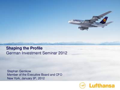 Shaping the Profile German Investment Seminar 2012 Stephan Gemkow Member of the Executive Board and CFO New York, January 9th, 2012
