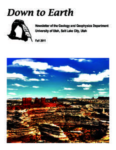 Down to Earth Newsletter of the Geology and Geophysics Department University of Utah, Salt Lake City, Utah Fall 2011  Down To Earth