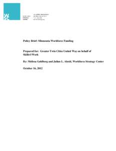 Policy Brief: Minnesota Workforce Funding  Prepared for: Greater Twin Cities United Way on behalf of Skills@Work By: Melissa Goldberg and Julian L. Alssid, Workforce Strategy Center October 16, 2012