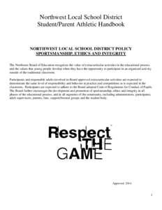 Northwest Local School District Student/Parent Athletic Handbook NORTHWEST LOCAL SCHOOL DISTRICT POLICY SPORTSMANSHIP, ETHICS AND INTEGRITY The Northwest Board of Education recognizes the value of extracurricular activit