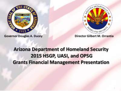 Governor Douglas A. Ducey  Director Gilbert M. Orrantia Arizona Department of Homeland Security 2015 HSGP, UASI, and OPSG