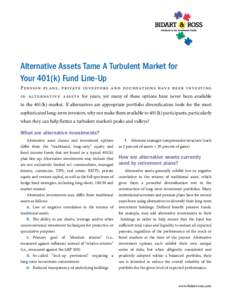 Alternative Assets Tame A Turbulent Market for Your 401(k) Fund Line-Up P ension pl a n s , privat e in ve stor s and f ou ndat ions hav e b een i nv e sti ng in alt ernat ive as sets for years, yet many of these options