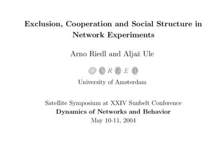 Exclusion, Cooperation and Social Structure in Network Experiments Arno Riedl and Aljaˇz Ule University of Amsterdam Satellite Symposium at XXIV Sunbelt Conference