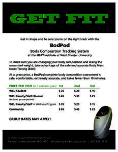 get fit Get in shape and be sure you’re on the right track with the BodPod Body Composition Tracking System at the HEAT Institute at West Chester University