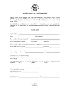 REQUEST FOR DUPLICATE CCDW LICENSE  I hereby request that the Kentucky State Police issue a duplicate Carry Concealed Deadly Weapons (CCDW) license since my CCDW license was lost, stolen or destroyed on or about the date