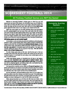 SCORESHEET FOOTBALL 2014 All Fantasy Football Games are NOT the Same! Welcome to Scoresheet Football, a fantasy game in which you own and operate your own team of NFL players. As a Scoresheet owner, you will draft your t