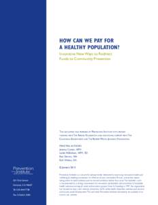 How Can We Pay for a healthy population? Innovative New Ways to Redirect Funds to Community Prevention  This document was prepared by Prevention Institute with primary