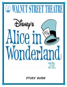STUDY GUIDE  SHOW SYNOPSIS Are you ready for an adventure? Alice sure is! But what happens when Alice’s adventure becomes a dream-like world unlike any other? With Wonderland creatures like the Cheshire Cat and Tweedl