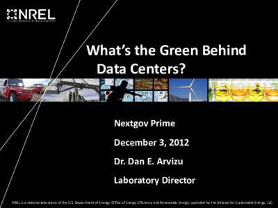 What’s the Green Behind Data Centers? Nextgov Prime December 3, 2012 Dr. Dan E. Arvizu