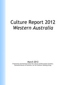 Culture Report 2012 Western Australia March[removed]Prepared by the National Centre for Culture and Recreation Statistics,