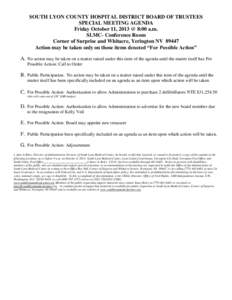 SOUTH LYON COUNTY HOSPITAL DISTRICT BOARD OF TRUSTEES SPECIAL MEETING AGENDA Friday October 11, 2013 @ 8:00 a.m. SLMC- Conference Room Corner of Surprise and Whitacre, Yerington NV[removed]Action may be taken only on those