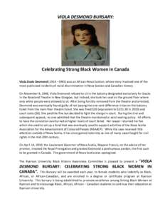 VIOLA DESMOND BURSARY:  Celebrating Strong Black Women in Canada Viola Davis Desmond (1914 –1965) was an African-Nova Scotian, whose story involved one of the most publicized incidents of racial discrimination in Nova 