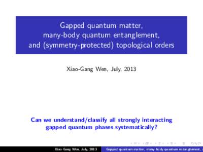 Gapped quantum matter, many-body quantum entanglement, and (symmetry-protected) topological orders Xiao-Gang Wen, July, 2013  Can we understand/classify all strongly interacting