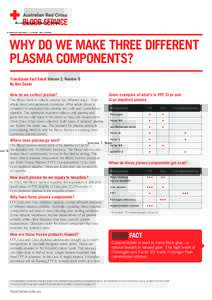 WHY DO WE MAKE THREE DIFFERENT PLASMA COMPONENTS? Transfusion Fact Sheet Volume 2, Number 8 By Ben Saxon How do we collect plasma? The Blood Service collects plasma two different ways – from