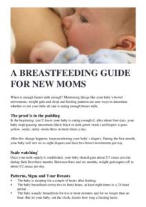 A BREASTFEEDING GUIDE FOR NEW MOMS When is enough breast milk enough? Monitoring things like your baby’s bowel movements, weight gain and sleep and feeding patterns are sure ways to determine whether or not your little